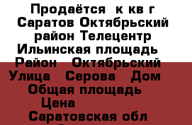 Продаётся 1к.кв.г.Саратов/Октябрьский район/Телецентр/Ильинская площадь › Район ­ Октябрьский › Улица ­ Серова › Дом ­ 10 › Общая площадь ­ 31 › Цена ­ 1 550 000 - Саратовская обл., Саратов г. Недвижимость » Квартиры продажа   . Саратовская обл.,Саратов г.